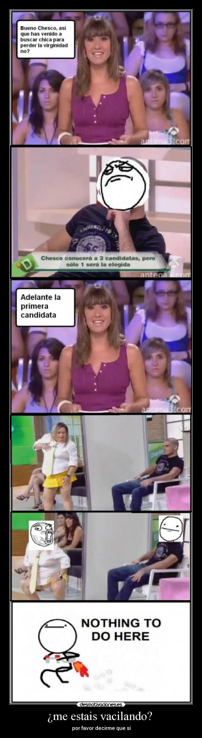 ¿me estais vacilando? -