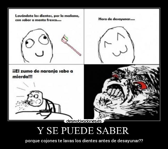 Y SE PUEDE SABER  - porque cojones te lavas los dientes antes de desayunar??