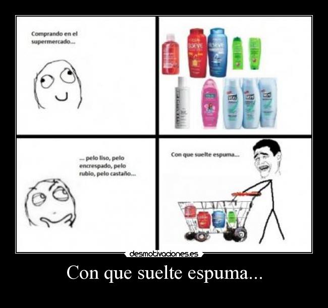 Con que suelte espuma... -