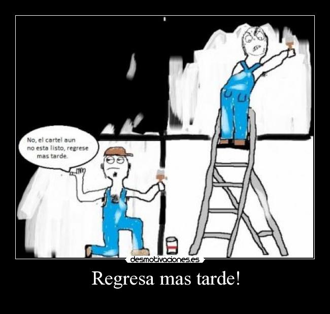Regresa mas tarde! - 