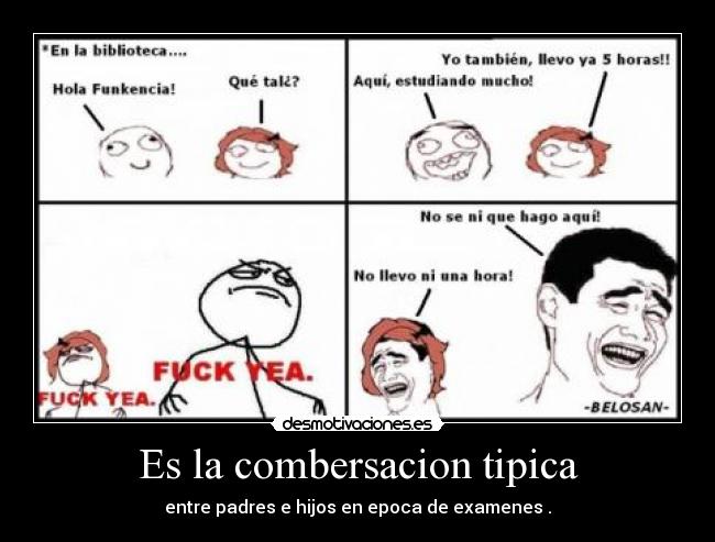 Es la combersacion tipica - entre padres e hijos en epoca de examenes .