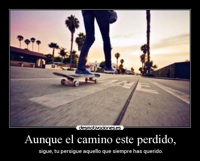 Aunque el camino este perdido, -