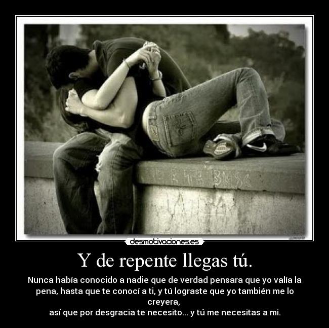 Y de repente llegas tú. - 