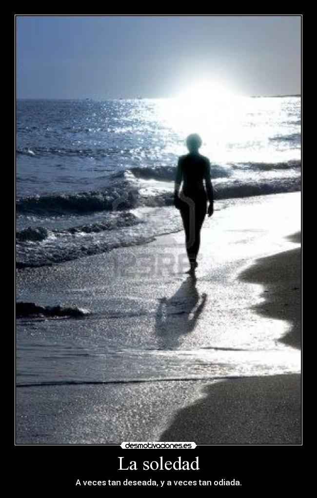 La soledad - A veces tan deseada, y a veces tan odiada.