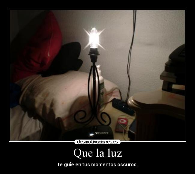 Que la luz - te guie en tus momentos oscuros.