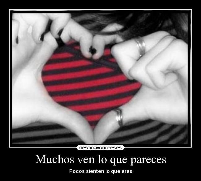 Muchos ven lo que pareces - Pocos sienten lo que eres