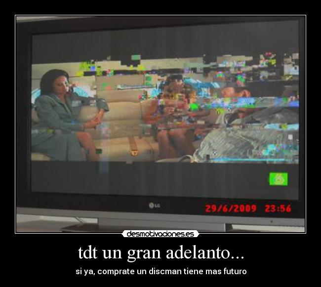 tdt un gran adelanto... - si ya, comprate un discman tiene mas futuro