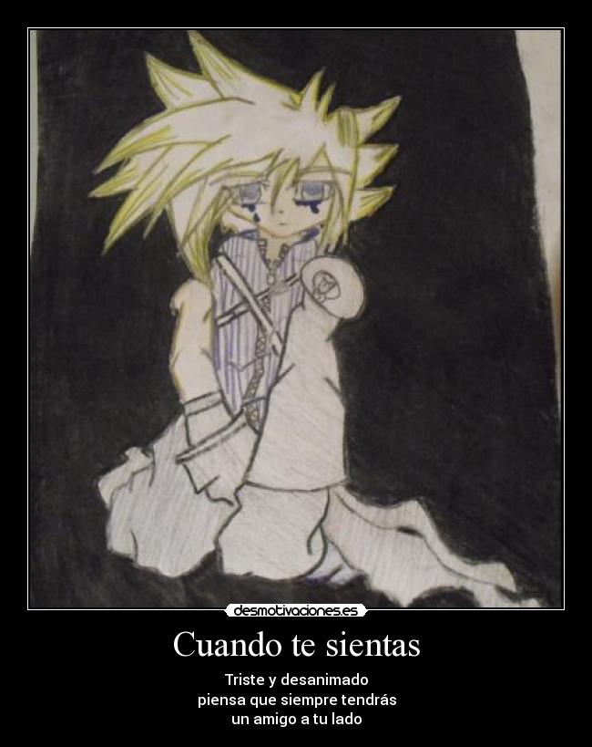 Cuando te sientas - Triste y desanimado
piensa que siempre tendrás
un amigo a tu lado