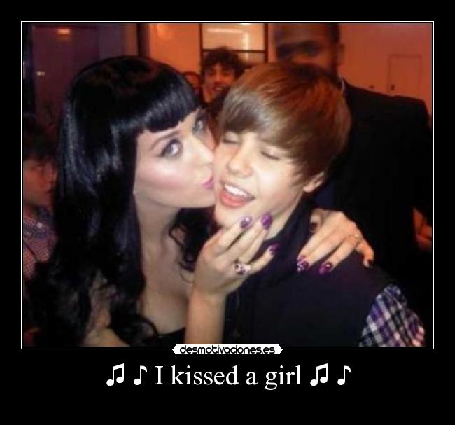 ♫ ♪ I kissed a girl ♫ ♪ -