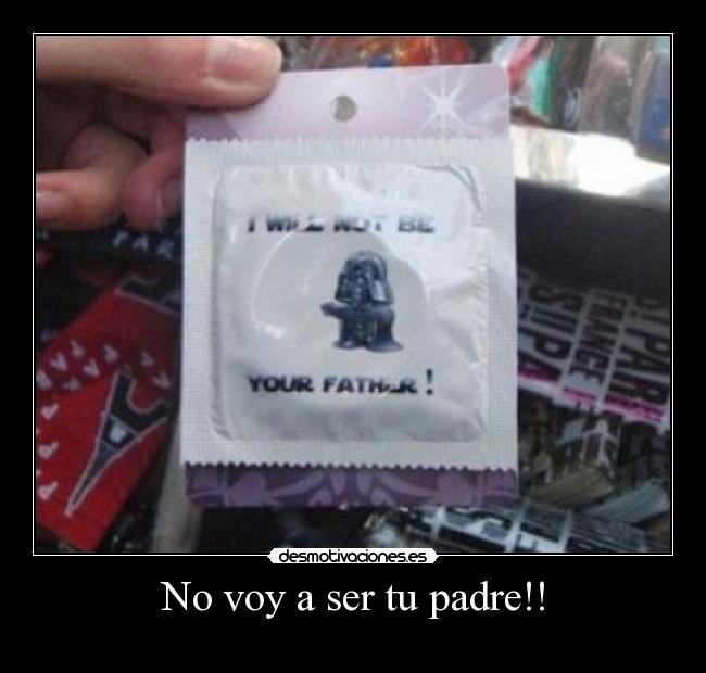 No voy a ser tu padre!! -