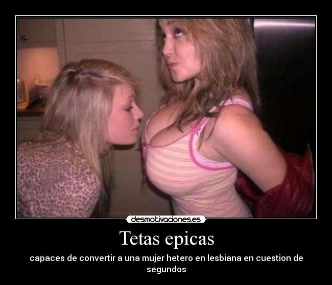 Tetas epicas - capaces de convertir a una mujer hetero en lesbiana en cuestion de segundos