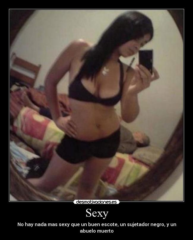 Sexy - No hay nada mas sexy que un buen escote, un sujetador negro, y un abuelo muerto