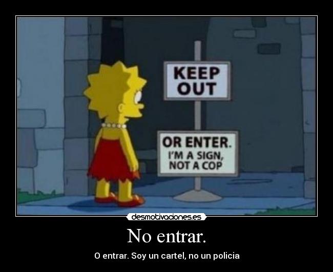 No entrar. - O entrar. Soy un cartel, no un policia