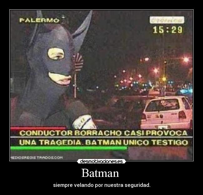 Batman - siempre velando por nuestra seguridad.