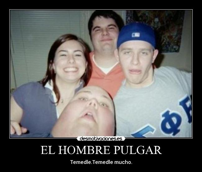 EL HOMBRE PULGAR - Temedle.Temedle mucho.