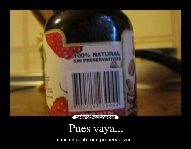 Pues vaya... - a mi me gusta con preservativos...