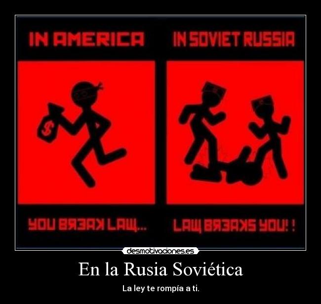 En la Rusia Soviética - La ley te rompía a ti.