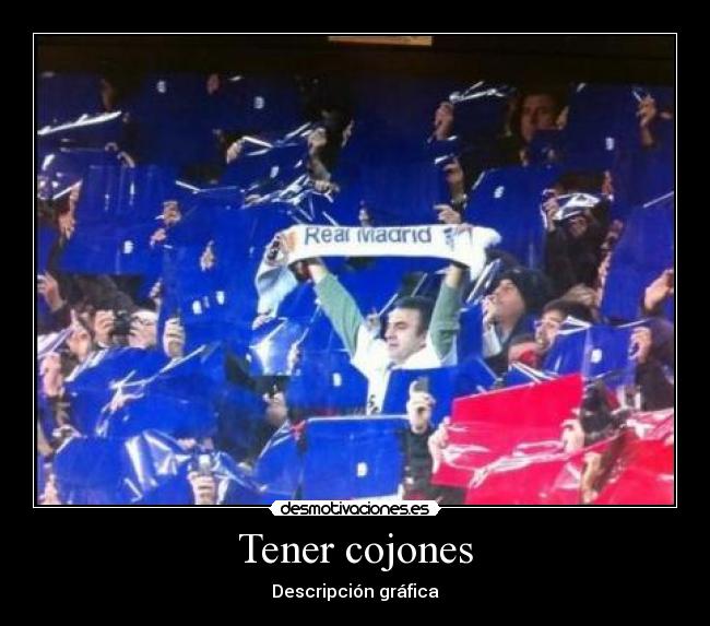Tener cojones -