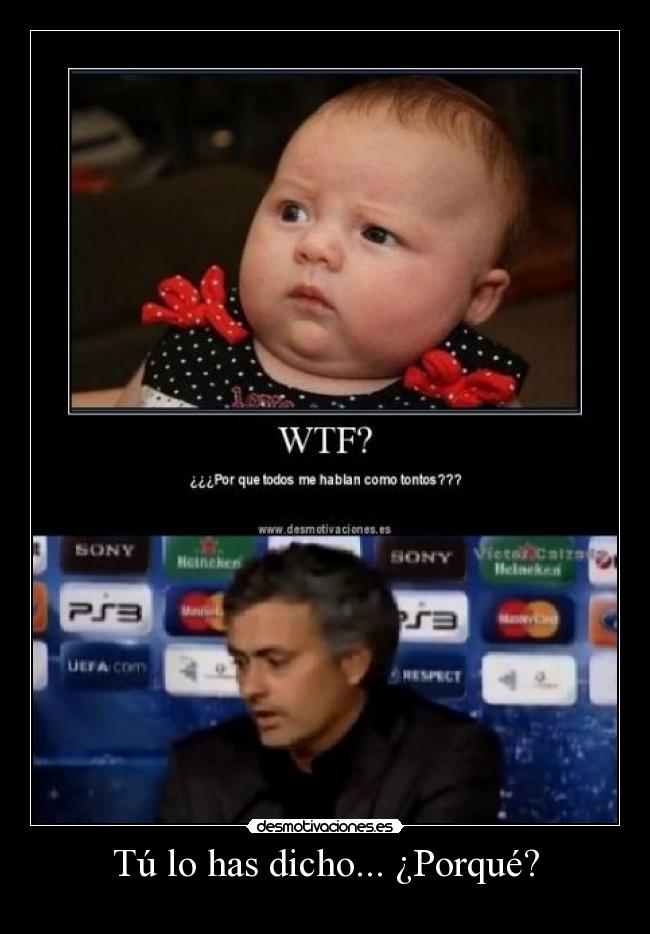 Tú lo has dicho... ¿Porqué? -
