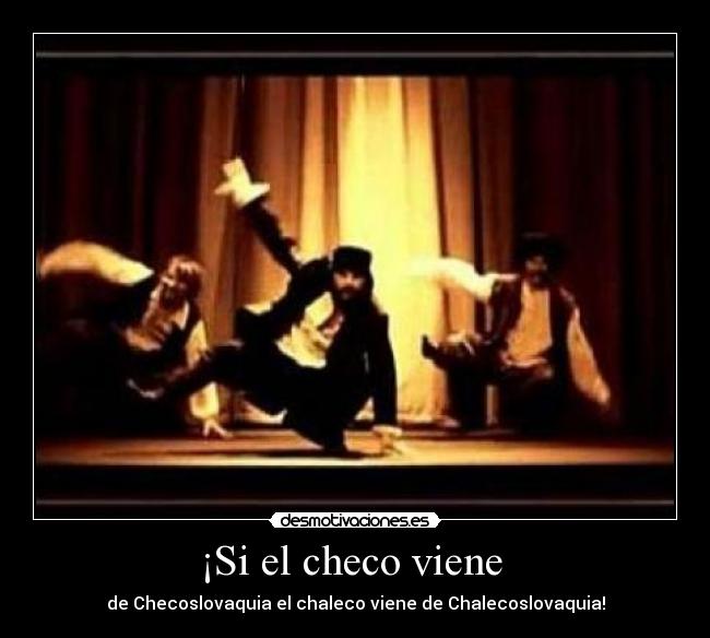 ¡Si el checo viene - de Checoslovaquia el chaleco viene de Chalecoslovaquia!