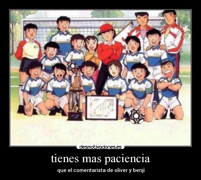 tienes mas paciencia - que el comentarista de oliver y benji