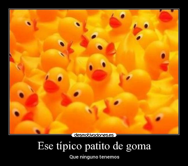 Ese típico patito de goma - Que ninguno tenemos