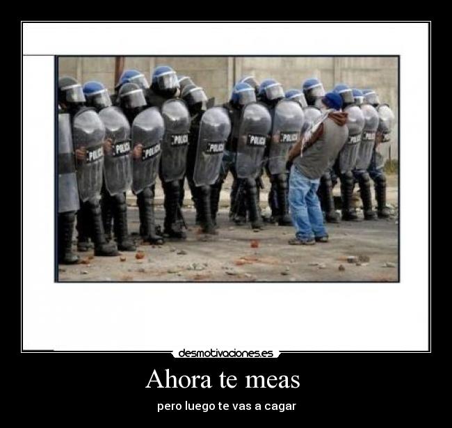 Ahora te meas - pero luego te vas a cagar