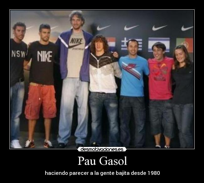 Pau Gasol - haciendo parecer a la gente bajita desde 1980