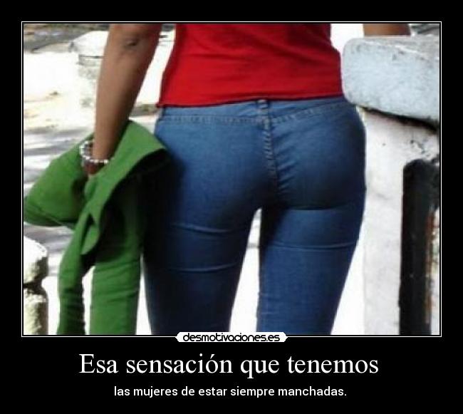 Esa sensación que tenemos - las mujeres de estar siempre manchadas.