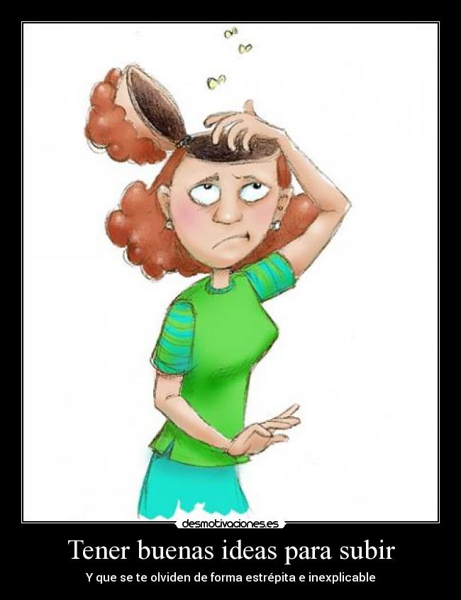 Tener buenas ideas para subir - Y que se te olviden de forma estrépita e inexplicable