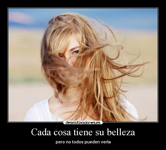 Cada cosa tiene su belleza - pero no todos pueden verla