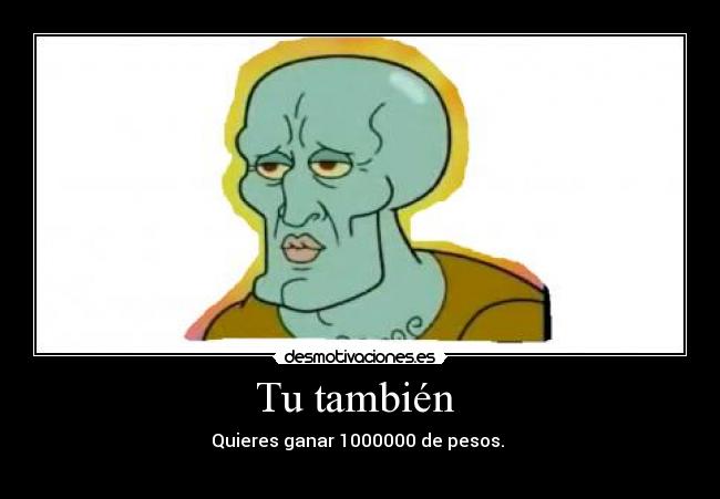 Tu también - Quieres ganar 1000000 de pesos.
