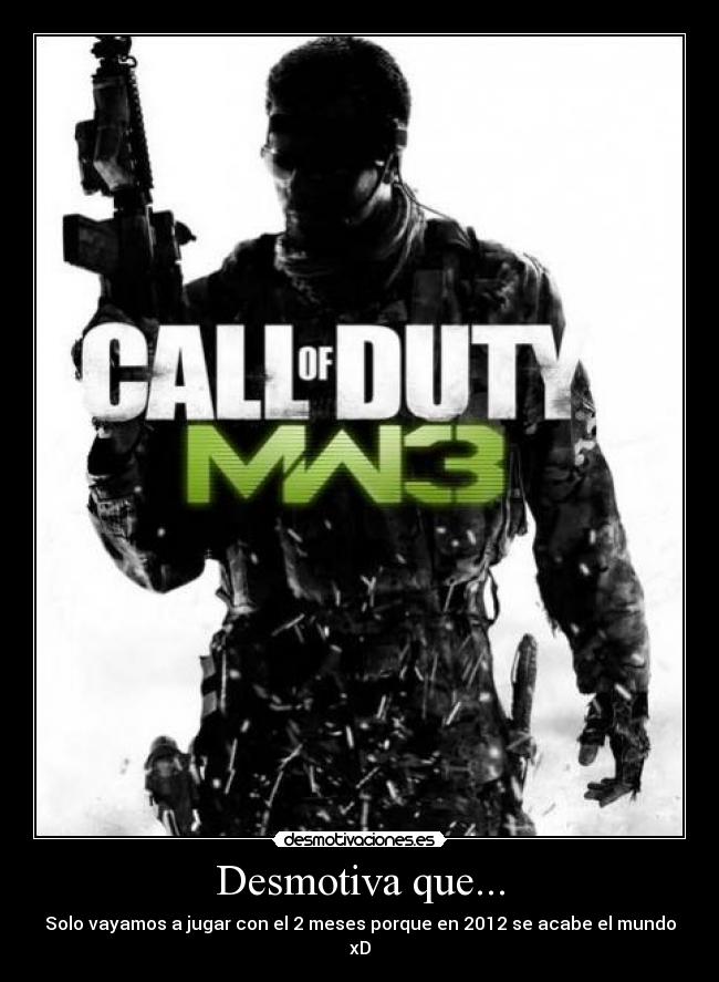 Desmotiva que... - Solo vayamos a jugar con el 2 meses porque en 2012 se acabe el mundo xD