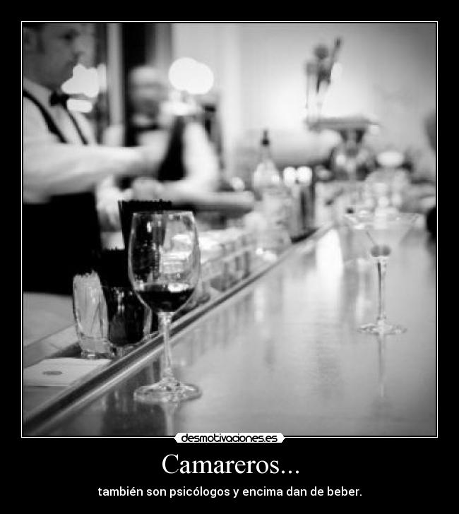 Camareros... - también son psicólogos y encima dan de beber.