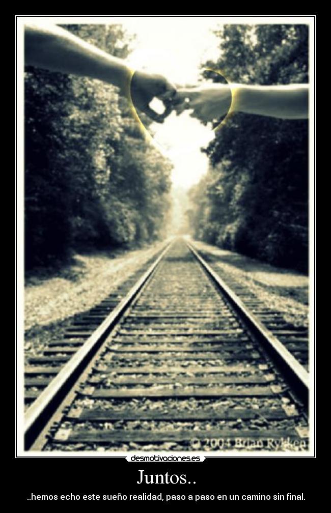 Juntos.. - ..hemos echo este sueño realidad, paso a paso en un camino sin final.