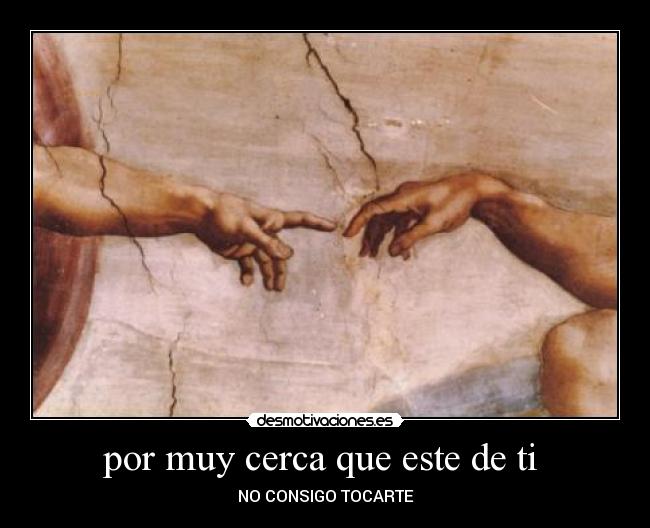 por muy cerca que este de ti  - NO CONSIGO TOCARTE