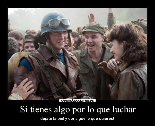 Si tienes algo por lo que luchar - déjate la piel y consigue lo que quieres!