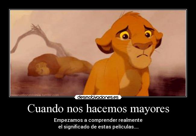 Cuando nos hacemos mayores - Empezamos a comprender realmente
el significado de estas películas....