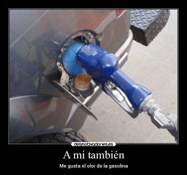 A mi también - Me gusta el olor de la gasolina