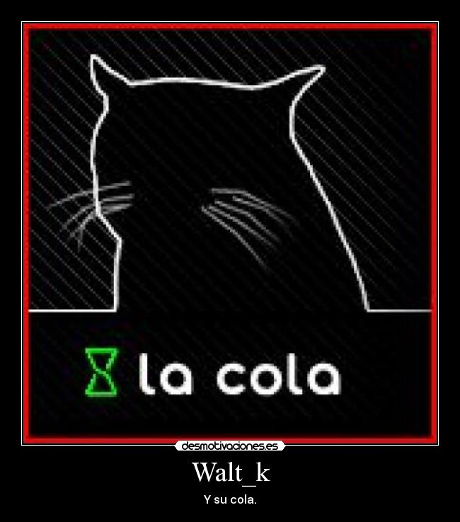 Walt_k - Y su cola.
