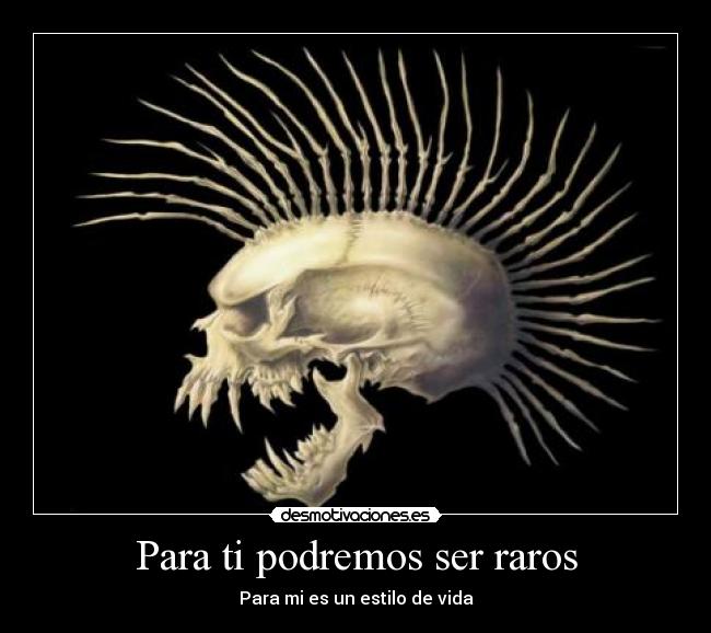 Para ti podremos ser raros - Para mi es un estilo de vida