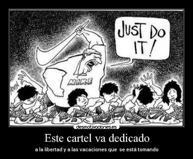 Este cartel va dedicado - a la libertad y a las vacaciones que  se está tomando