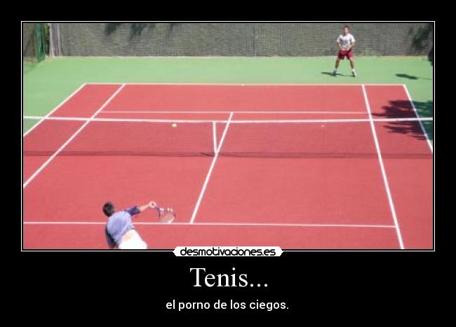 Tenis... - el porno de los ciegos. 