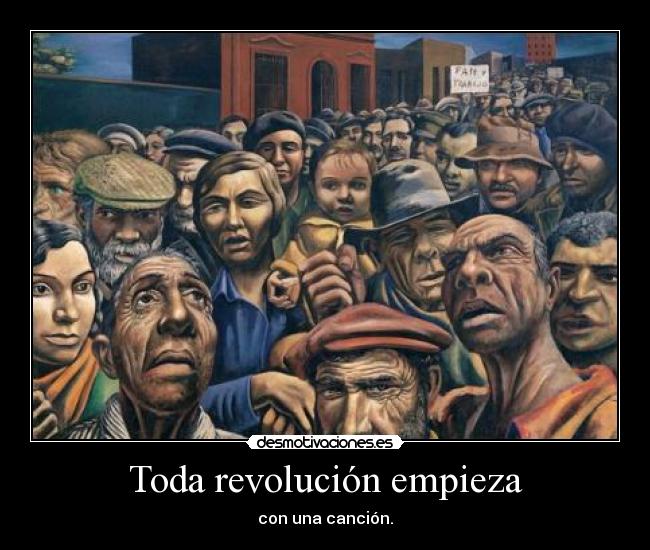Toda revolución empieza - con una canción.