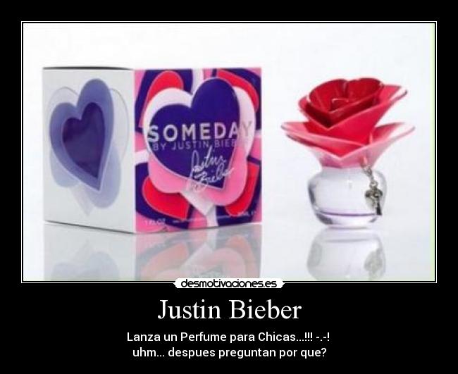 Justin Bieber - Lanza un Perfume para Chicas...!!! -.-! 
uhm... despues preguntan por que?