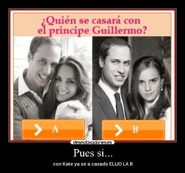 Pues si... - con Kate ya se a casado ELIJO LA B