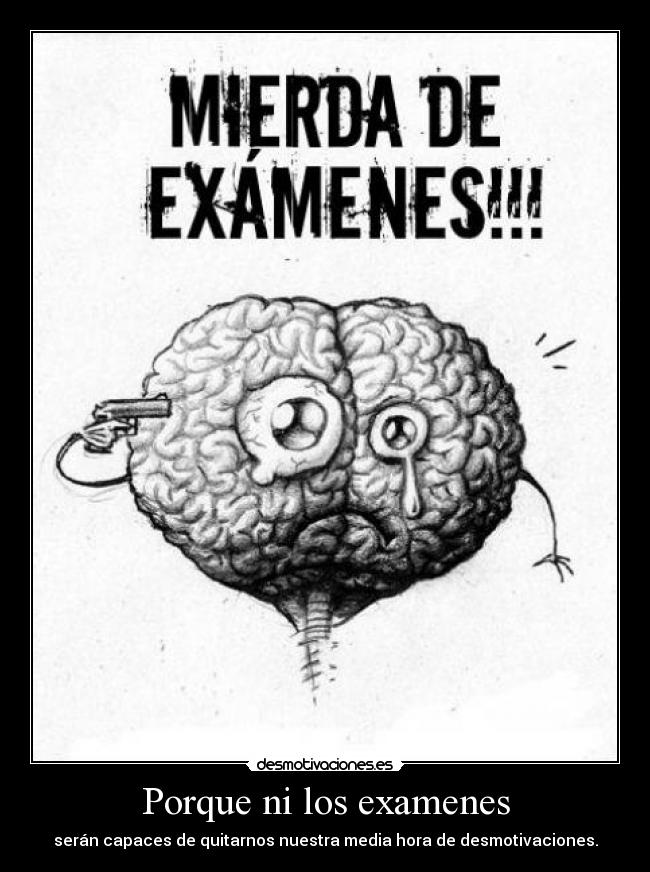 carteles examenes porque los examenes seran capaces quitarnos nuestra media hora desmotivaciones desmotivaciones