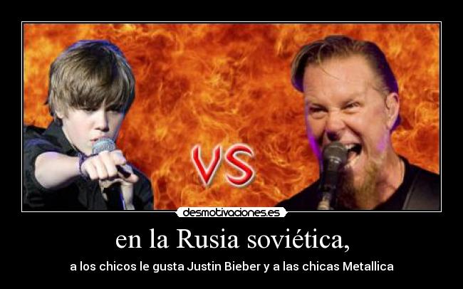 en la Rusia soviética, - a los chicos le gusta Justin Bieber y a las chicas Metallica