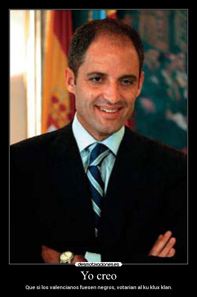Yo creo - Que si los valencianos fuesen negros, votarian al ku klux klan.