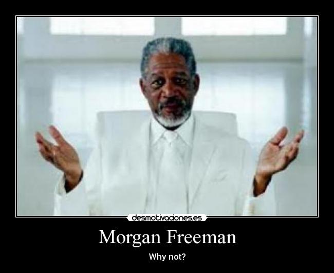 Morgan Freeman - Why not?